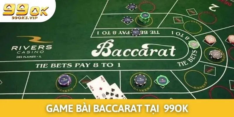 Tìm hiểu game bài đổi thưởng Baccarat nhà cái 99OK