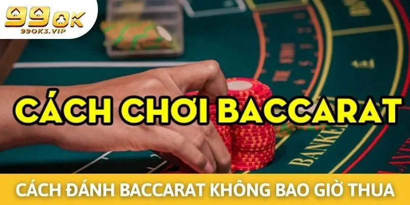 Cách Đánh Baccarat Không Bao Giờ Thua Từ Chuyên Gia Chia Sẻ