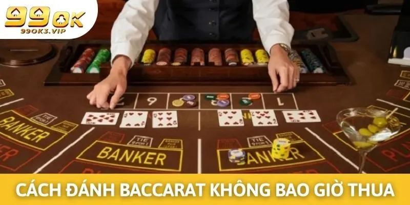 Bật mí những cách đánh Baccarat không bao giờ thua 