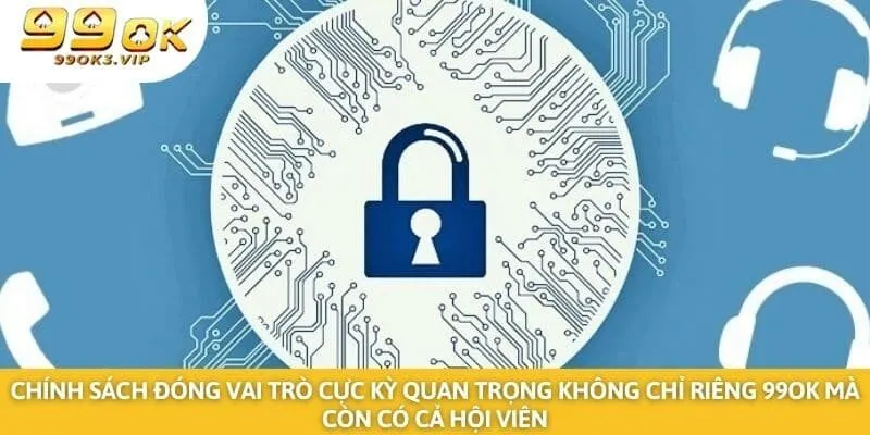 Chính sách đóng vai trò cực kỳ quan trọng không chỉ riêng 99ok mà còn có cả hội viên