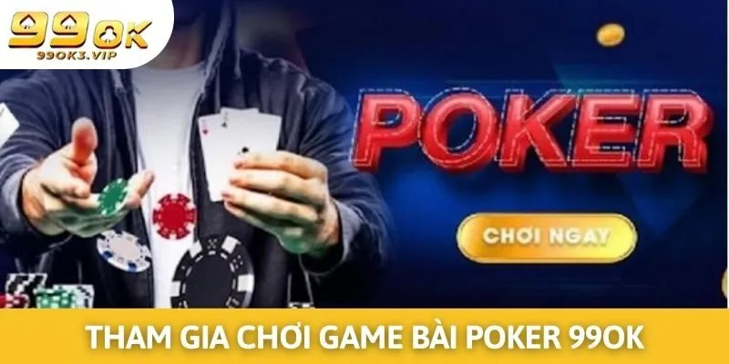 Game Bài Poker Tại 99OK Đỉnh Cao Càng Chơi Càng Cuốn Hút