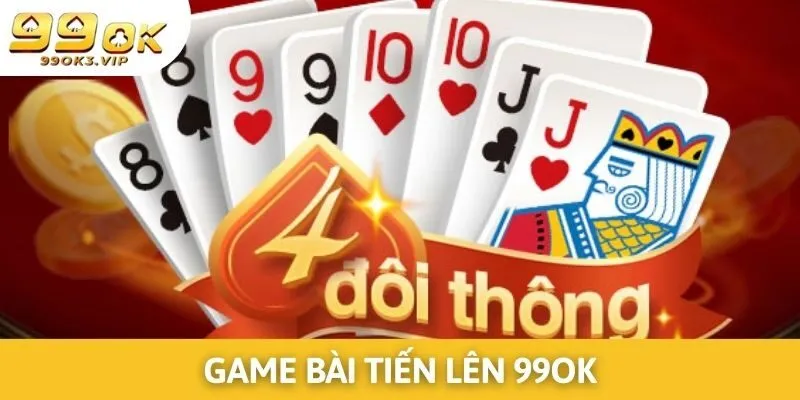 Game Bài Tiến Lên Và Cách Chinh Phục Phần Thưởng 99OK