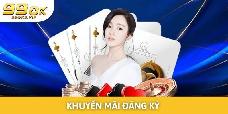 Khuyến Mãi Đăng Ký - Vòng Cấp Vốn Có Tại Nhà Cái 99ok