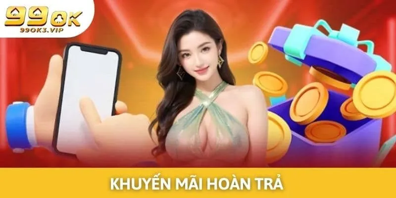 Khuyến Mãi Hoàn Trả - Cơ Hội Nhận Vốn Dành Cho Hội Viên 99ok