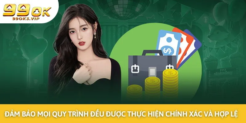 Đảm bảo mọi quy trình đều được thực hiện chính xác và hợp lệ 