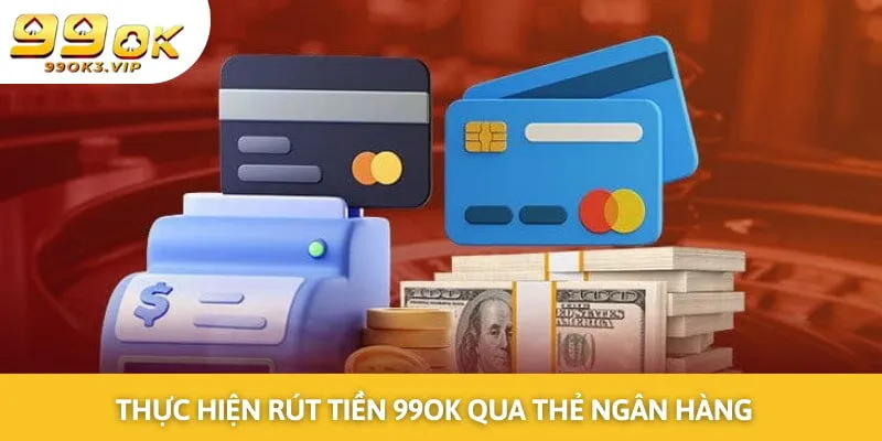 Thực hiện rút tiền 99OK qua thẻ ngân hàng 