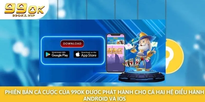 Phiên bản cá cược của 99ok được phát hành cho cả hai hệ điều hành Android và iOS