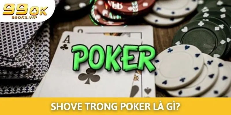 Tìm hiểu thuật ngữ Shove trong Poker là gì?